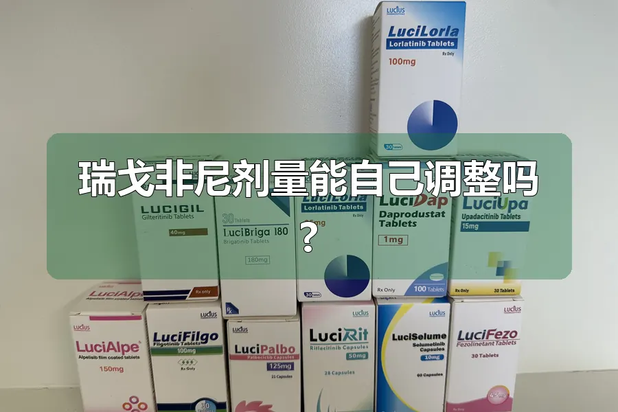 瑞戈非尼剂量能自己调整吗?