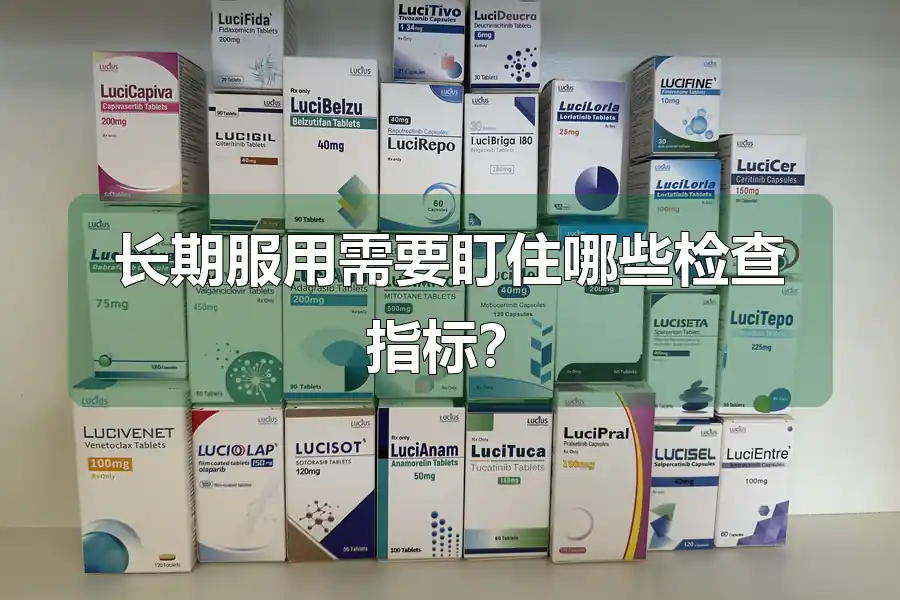 长期服用需要盯住哪些检查指标?